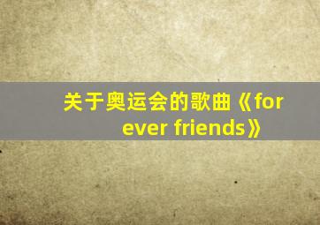 关于奥运会的歌曲《forever friends》